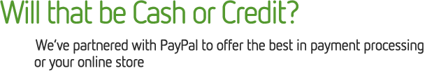 Will that be Cash or Credit? Weve partnered with PayPal to offer the best in payment processing for your online store